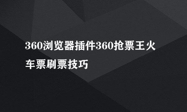 360浏览器插件360抢票王火车票刷票技巧