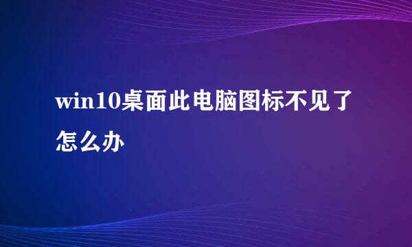 win10桌面此电脑图标不见了怎么办