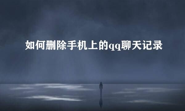 如何删除手机上的qq聊天记录