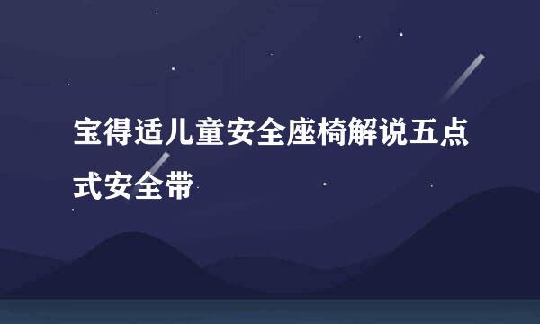 宝得适儿童安全座椅解说五点式安全带