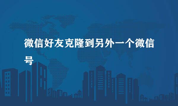微信好友克隆到另外一个微信号