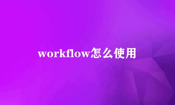 workflow怎么使用