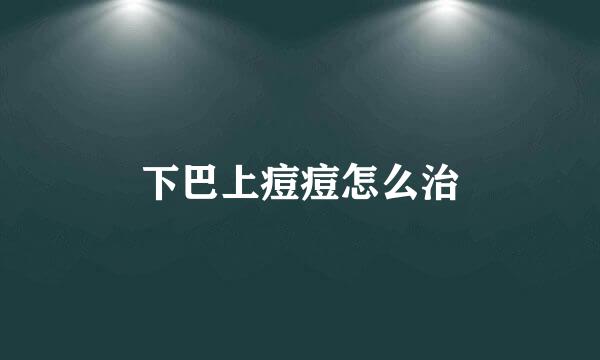 下巴上痘痘怎么治