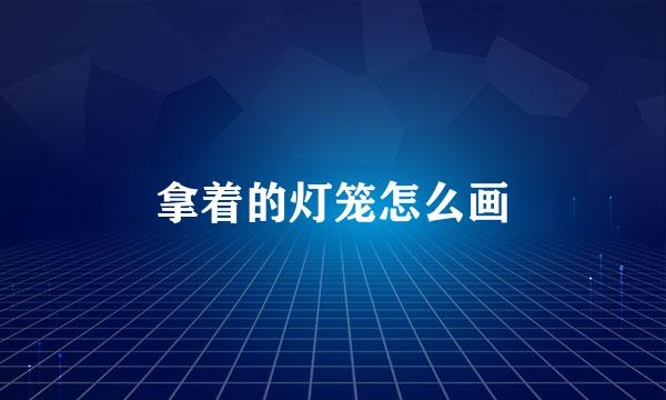 拿着的灯笼怎么画