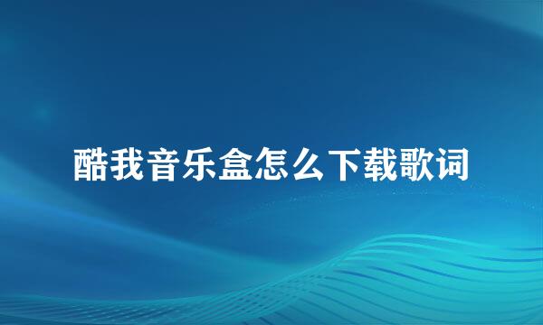 酷我音乐盒怎么下载歌词