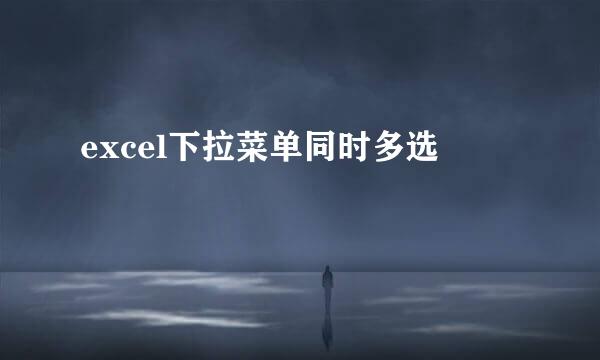 excel下拉菜单同时多选
