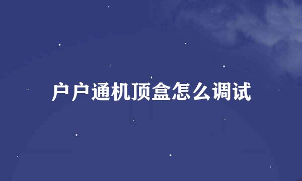 户户通机顶盒怎么调试