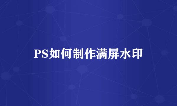 PS如何制作满屏水印