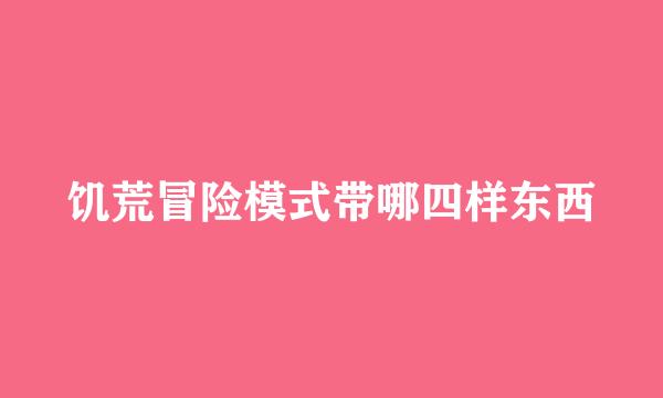 饥荒冒险模式带哪四样东西