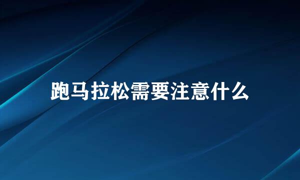 跑马拉松需要注意什么