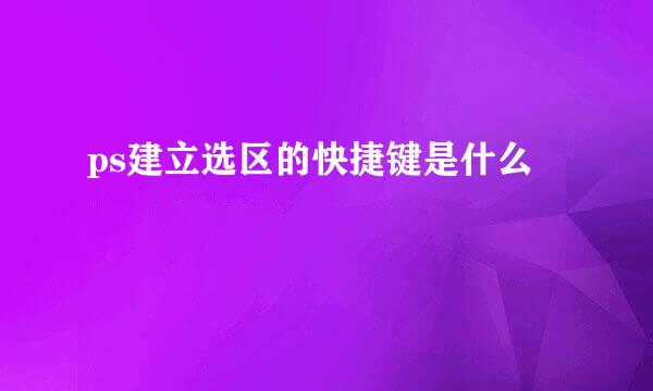 ps建立选区的快捷键是什么