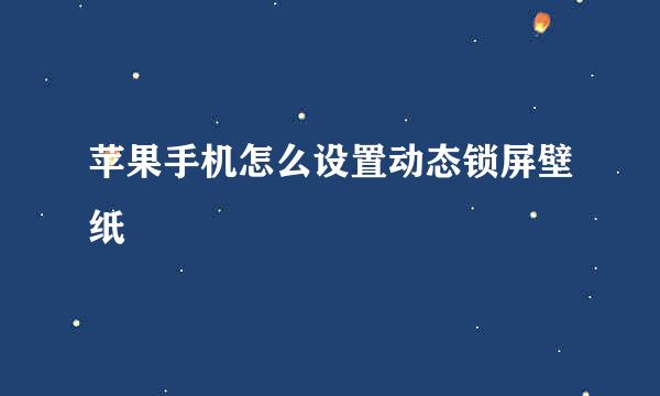 苹果手机怎么设置动态锁屏壁纸