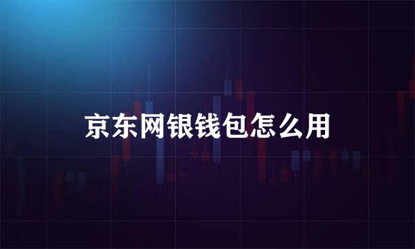 京东网银钱包怎么用
