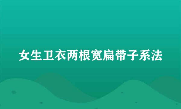 女生卫衣两根宽扁带子系法