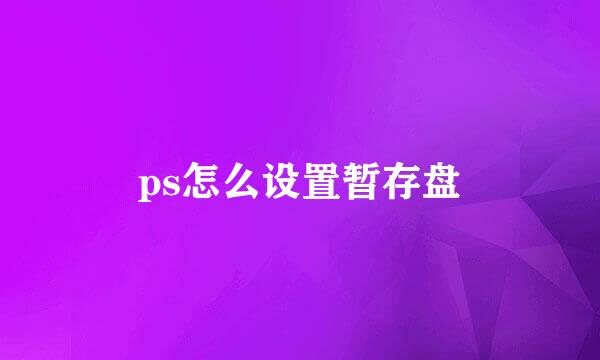 ps怎么设置暂存盘