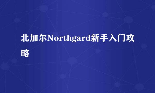北加尔Northgard新手入门攻略