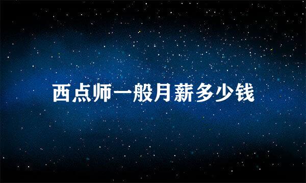 西点师一般月薪多少钱