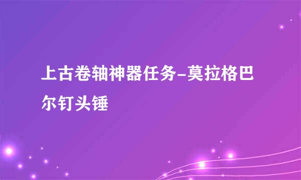 上古卷轴神器任务-莫拉格巴尔钉头锤