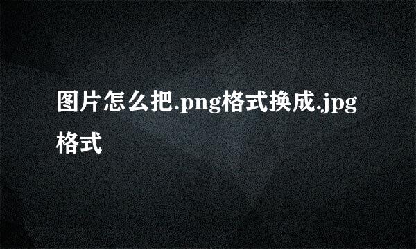 图片怎么把.png格式换成.jpg格式