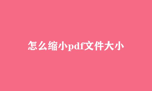 怎么缩小pdf文件大小