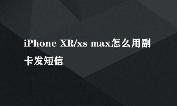 iPhone XR/xs max怎么用副卡发短信