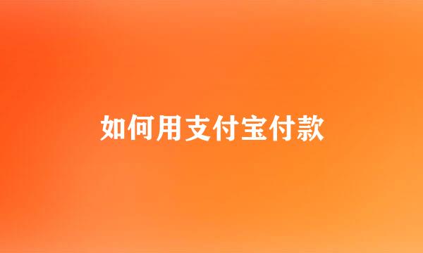 如何用支付宝付款