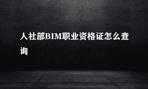 人社部BIM职业资格证怎么查询