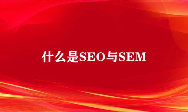 什么是SEO与SEM