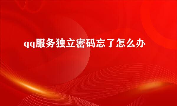 qq服务独立密码忘了怎么办