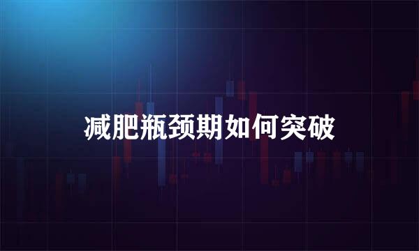 减肥瓶颈期如何突破