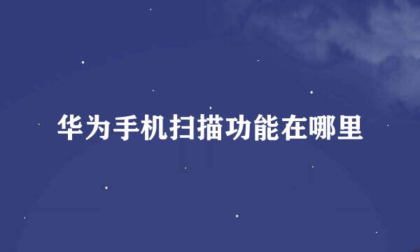 华为手机扫描功能在哪里
