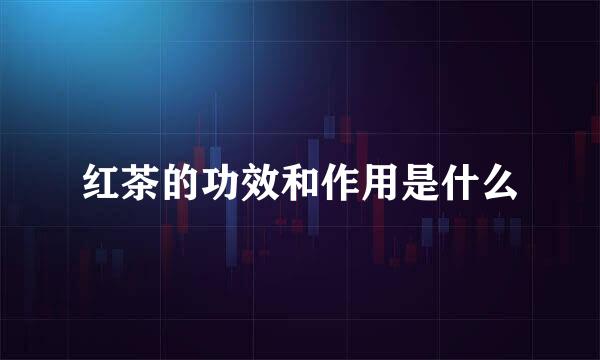 红茶的功效和作用是什么