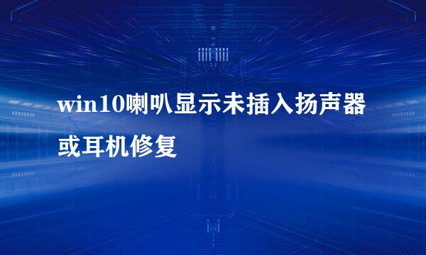 win10喇叭显示未插入扬声器或耳机修复