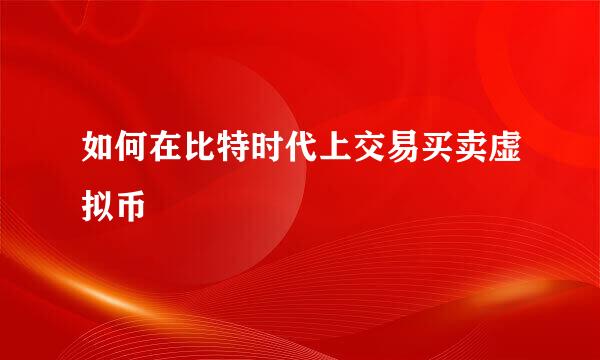 如何在比特时代上交易买卖虚拟币