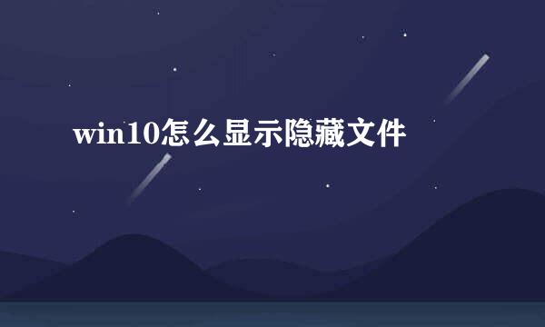 win10怎么显示隐藏文件
