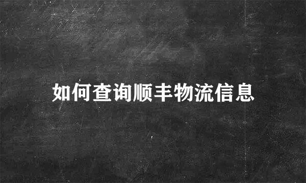 如何查询顺丰物流信息