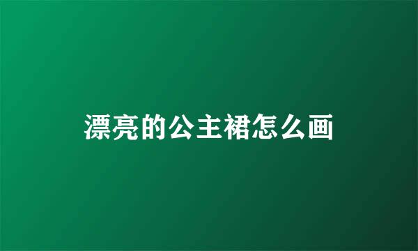 漂亮的公主裙怎么画
