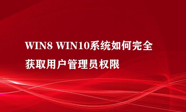 WIN8 WIN10系统如何完全获取用户管理员权限