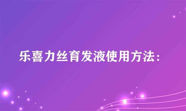 乐喜力丝育发液使用方法：