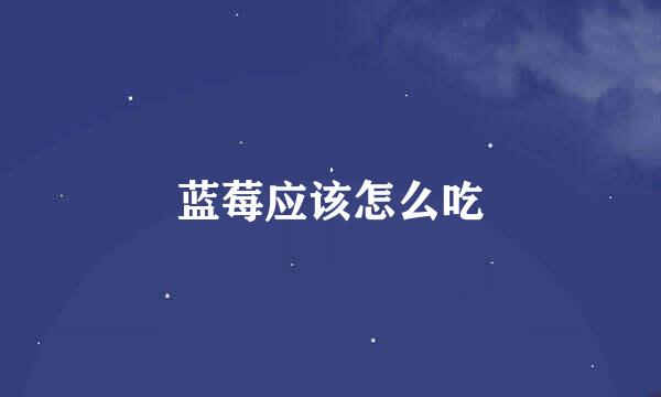 蓝莓应该怎么吃