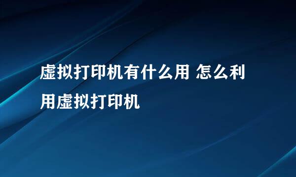 虚拟打印机有什么用 怎么利用虚拟打印机