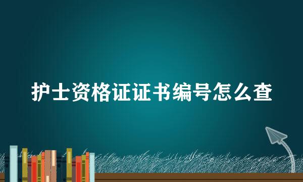 护士资格证证书编号怎么查