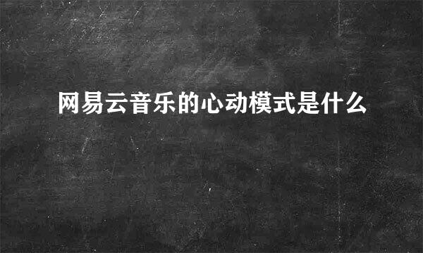网易云音乐的心动模式是什么