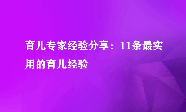 育儿专家经验分享：11条最实用的育儿经验