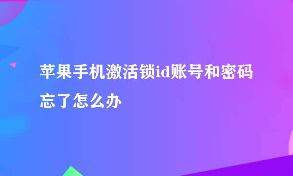 苹果手机激活锁id账号和密码忘了怎么办