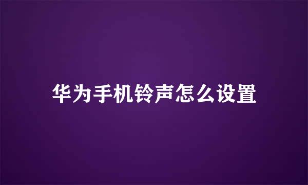 华为手机铃声怎么设置