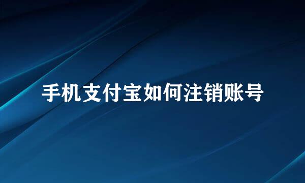 手机支付宝如何注销账号