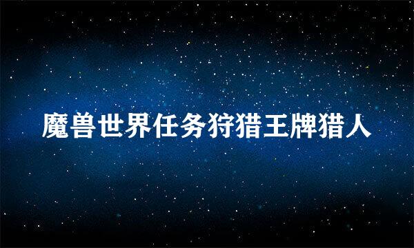 魔兽世界任务狩猎王牌猎人