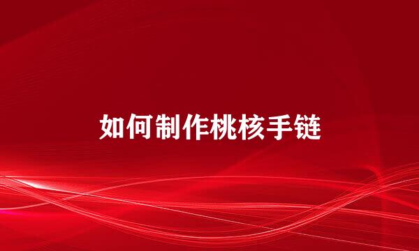 如何制作桃核手链