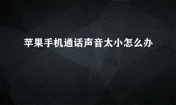 苹果手机通话声音太小怎么办